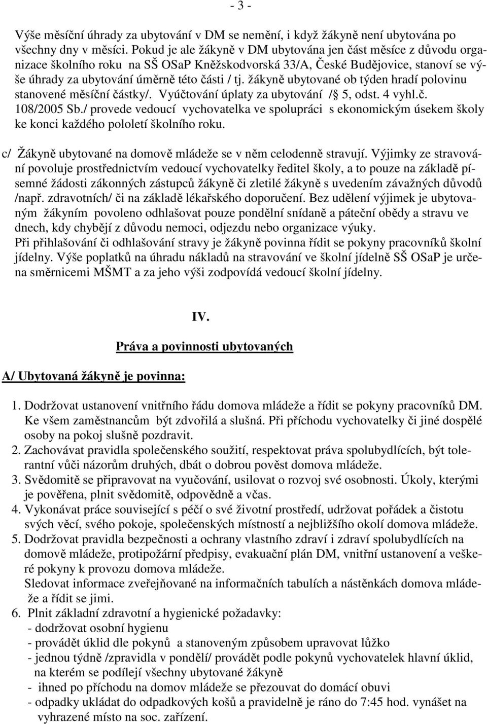 žákyně ubytované ob týden hradí polovinu stanovené měsíční částky/. Vyúčtování úplaty za ubytování / 5, odst. 4 vyhl.č. 108/2005 Sb.