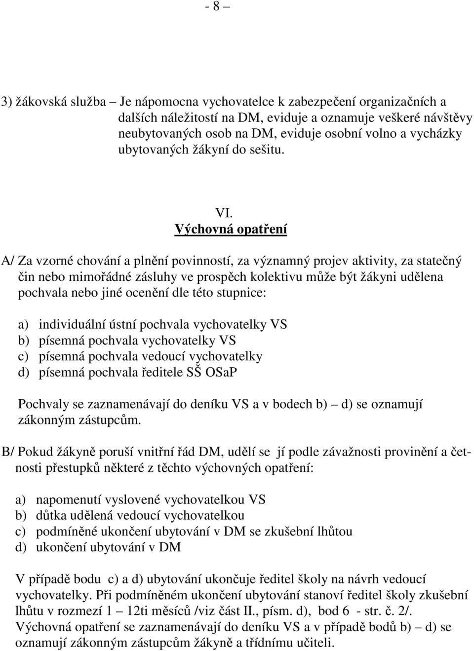 Výchovná opatření A/ Za vzorné chování a plnění povinností, za významný projev aktivity, za statečný čin nebo mimořádné zásluhy ve prospěch kolektivu může být žákyni udělena pochvala nebo jiné