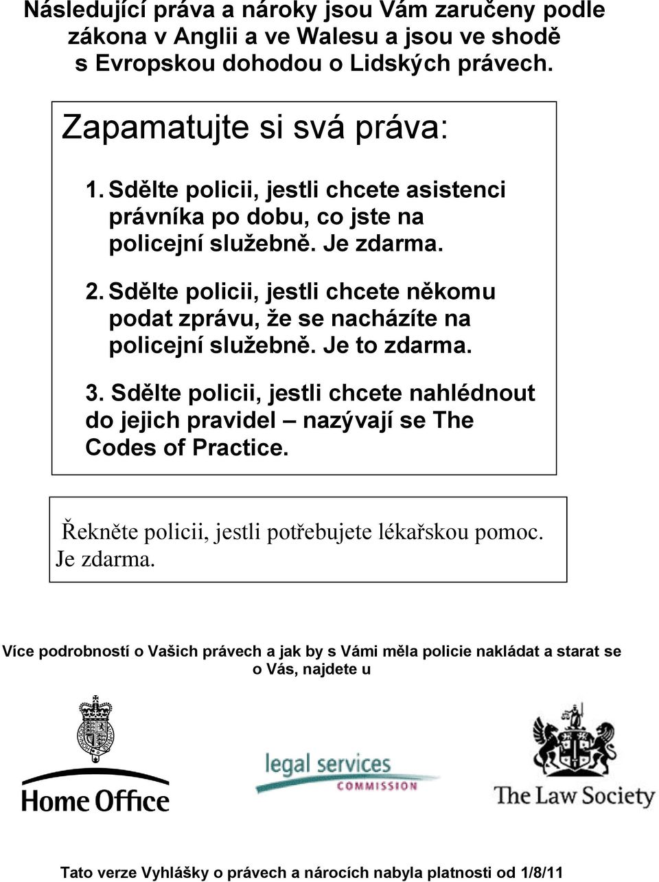 Sdělte policii, jestli chcete někomu podat zprávu, že se nacházíte na policejní služebně. Je to zdarma. 3.
