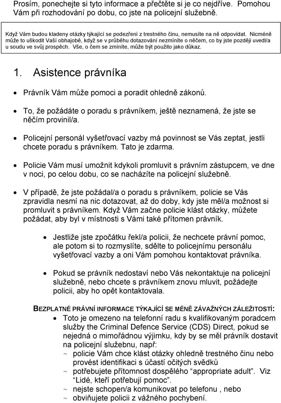 Nicméně může to uškodit Vaší obhajobě, když se v průběhu dotazování nezmíníte o něčem, co by jste později uvedl/a u soudu ve svůj prospěch. Vše, o čem se zmíníte, může být použito jako důkaz. 1.