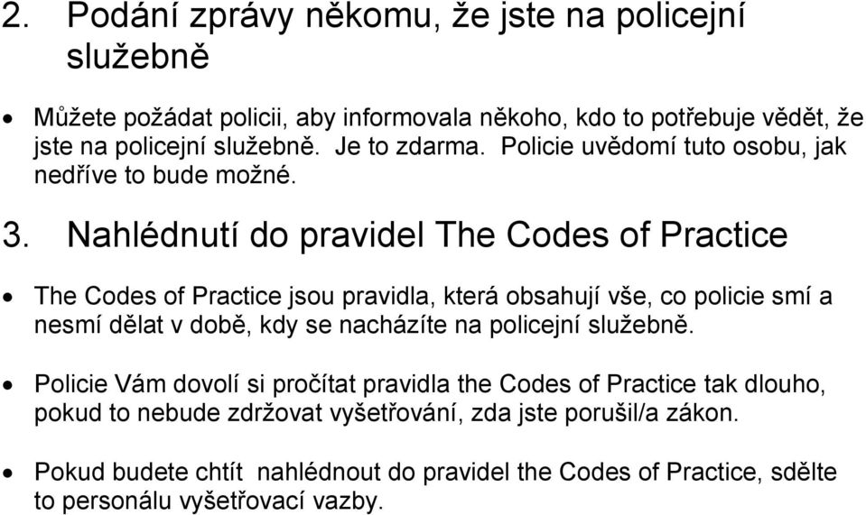 Nahlédnutí do pravidel The Codes of Practice The Codes of Practice jsou pravidla, která obsahují vše, co policie smí a nesmí dělat v době, kdy se nacházíte na