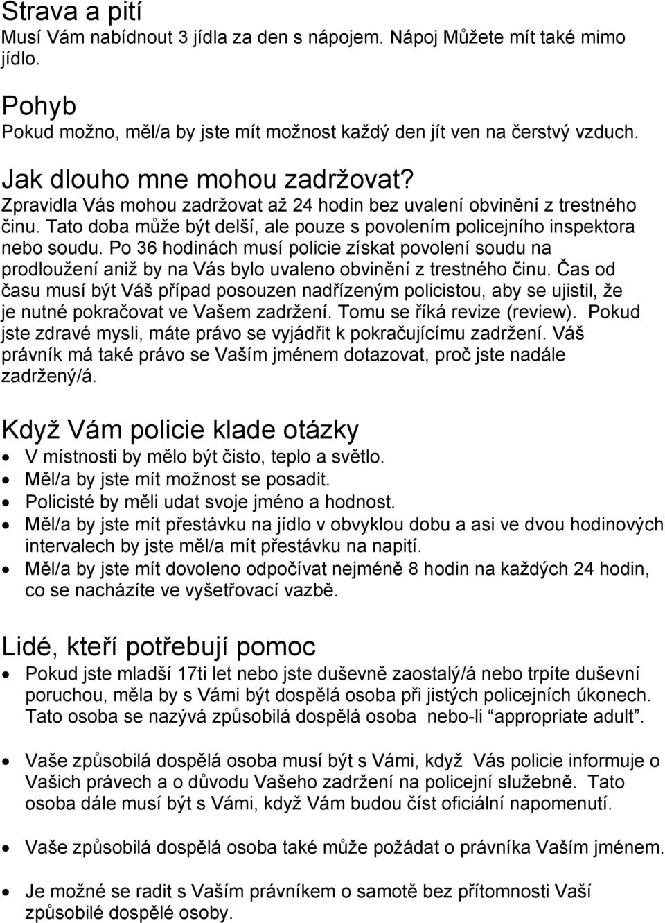 Po 36 hodinách musí policie získat povolení soudu na prodloužení aniž by na Vás bylo uvaleno obvinění z trestného činu.