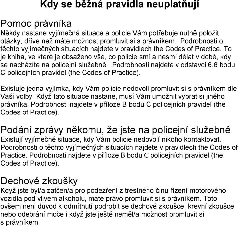 To je kniha, ve které je obsaženo vše, co policie smí a nesmí dělat v době, kdy se nacházíte na policejní služebně. Podrobnosti najdete v odstavci 6.