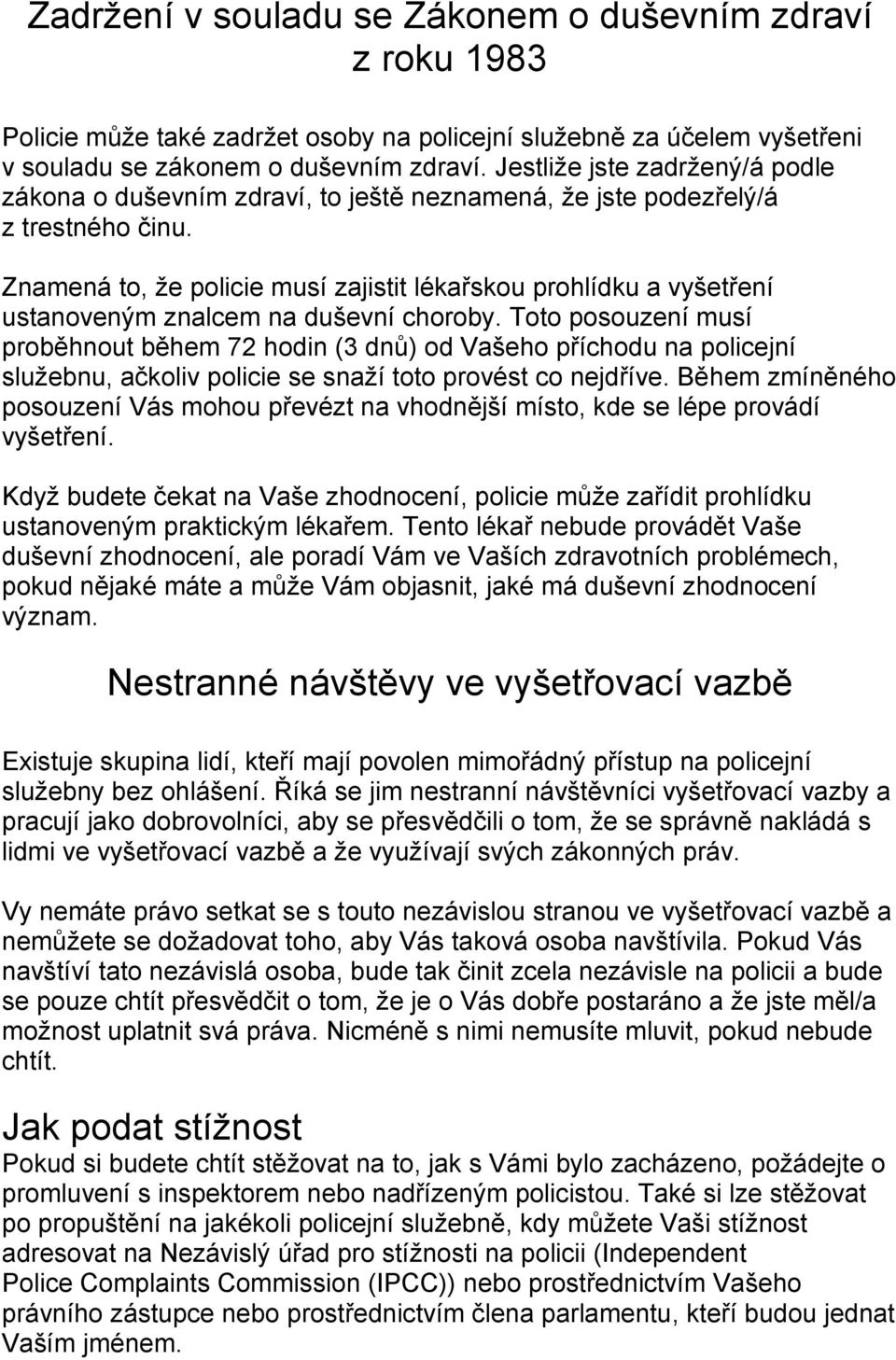 Znamená to, že policie musí zajistit lékařskou prohlídku a vyšetření ustanoveným znalcem na duševní choroby.