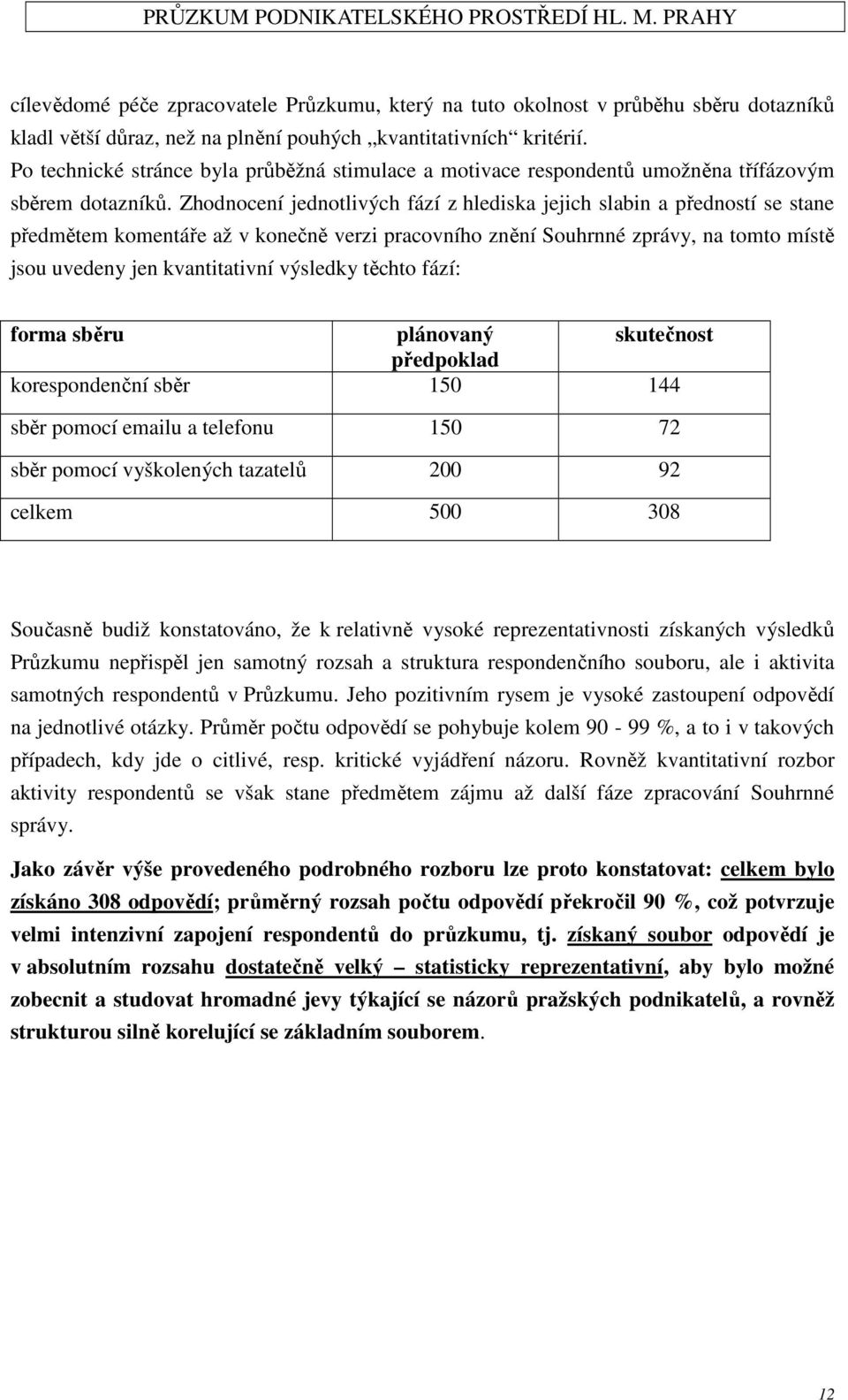 Zhodnocení jednotlivých fází z hlediska jejich slabin a předností se stane předmětem komentáře až v konečně verzi pracovního znění Souhrnné zprávy, na tomto místě jsou uvedeny jen kvantitativní