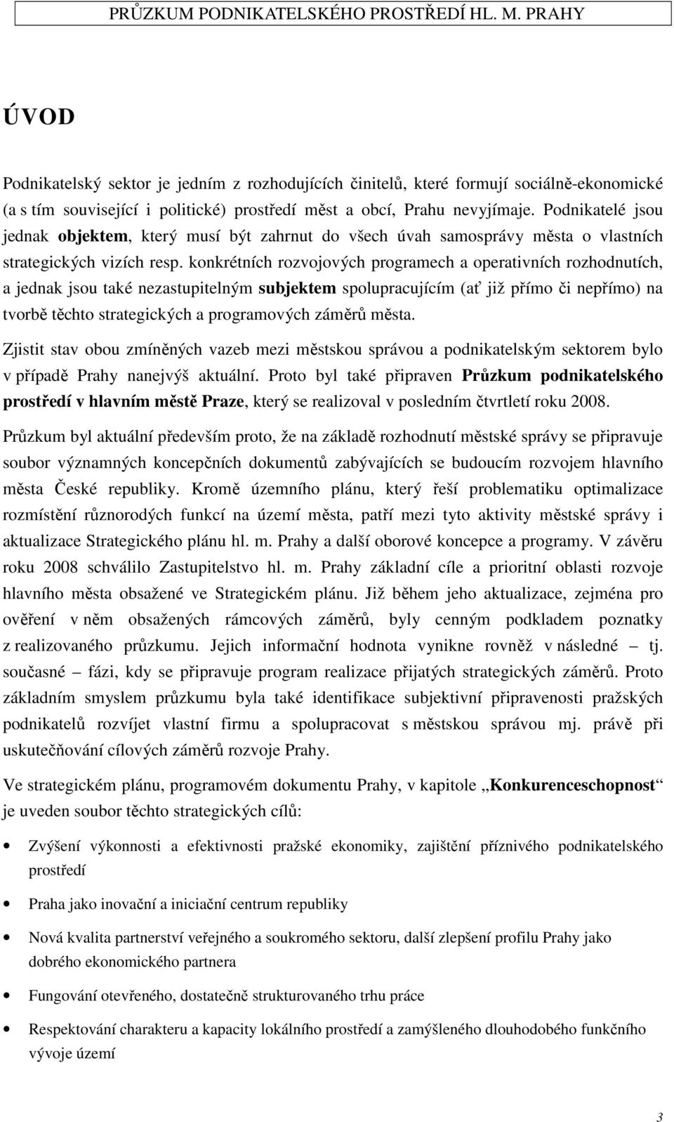 konkrétních rozvojových programech a operativních rozhodnutích, a jednak jsou také nezastupitelným subjektem spolupracujícím (ať již přímo či nepřímo) na tvorbě těchto strategických a programových