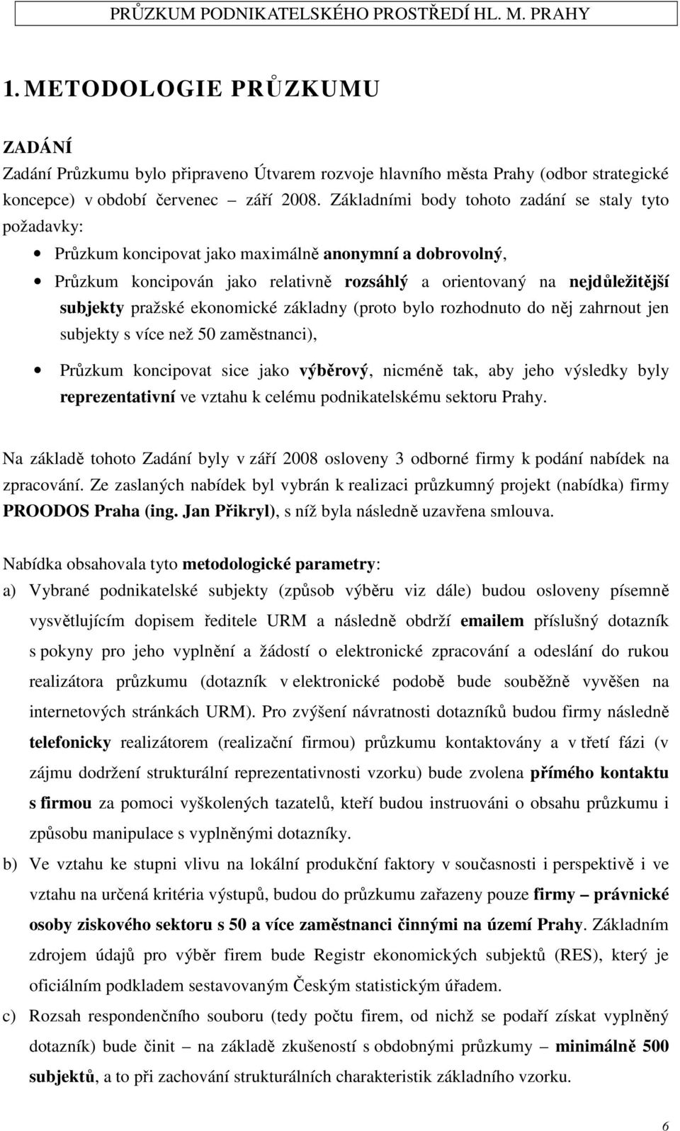 pražské ekonomické základny (proto bylo rozhodnuto do něj zahrnout jen subjekty s více než 50 zaměstnanci), Průzkum koncipovat sice jako výběrový, nicméně tak, aby jeho výsledky byly reprezentativní