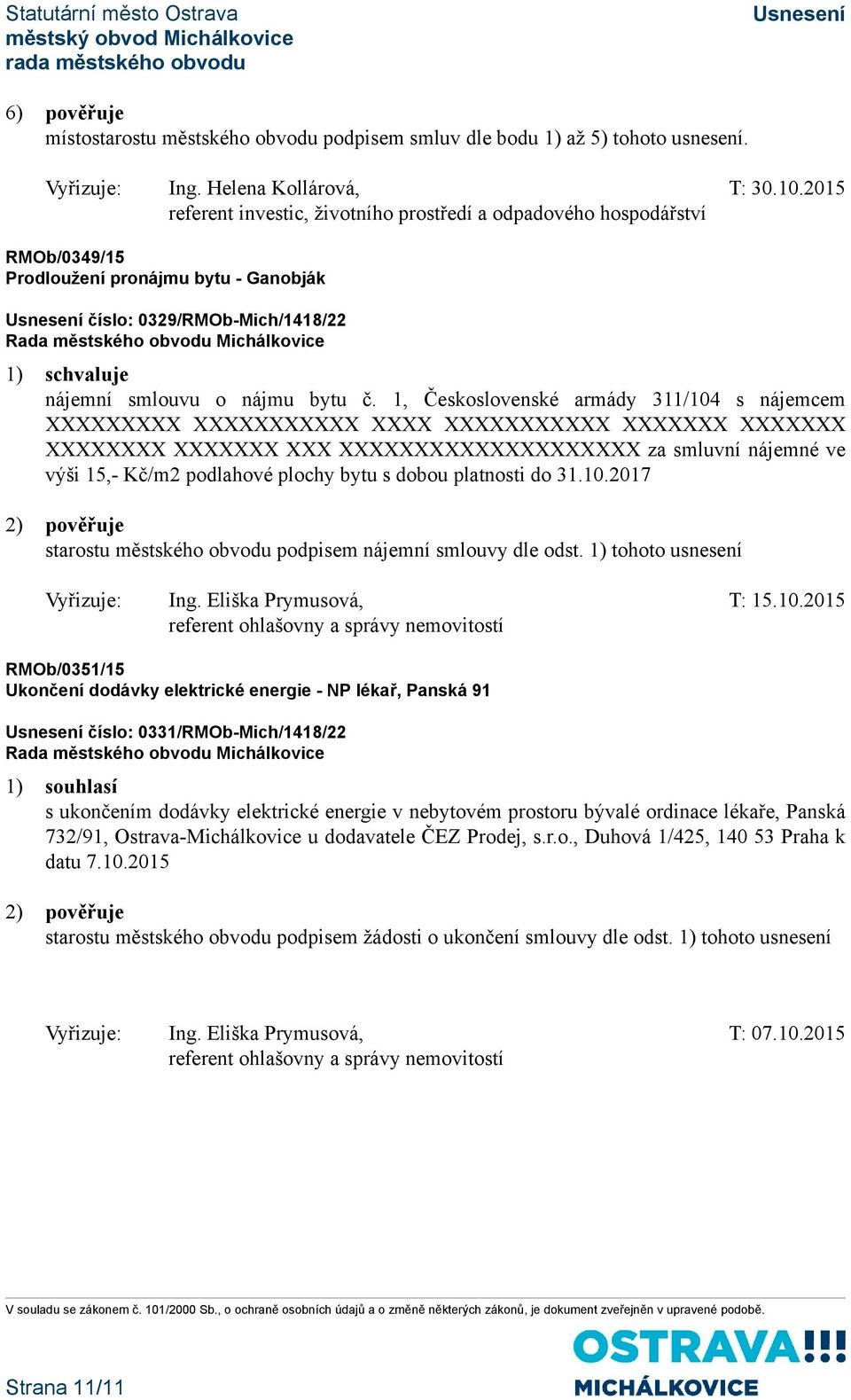 1, Československé armády 311/104 s nájemcem XXXXXXXXX XXXXXXXXXXX XXXX XXXXXXXXXXX XXXXXXX XXXXXXX XXXXXXXX XXXXXXX XXX XXXXXXXXXXXXXXXXXXXX za smluvní nájemné ve výši 15,- Kč/m2 podlahové plochy