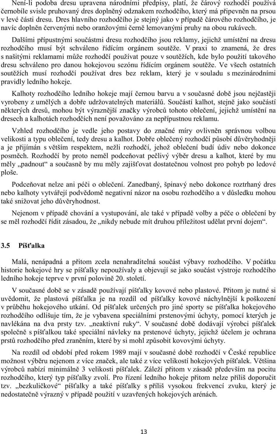 Dalšími pípustnými souástmi dresu rozhodího jsou reklamy, jejichž umístní na dresu rozhodího musí být schváleno ídícím orgánem soutže.