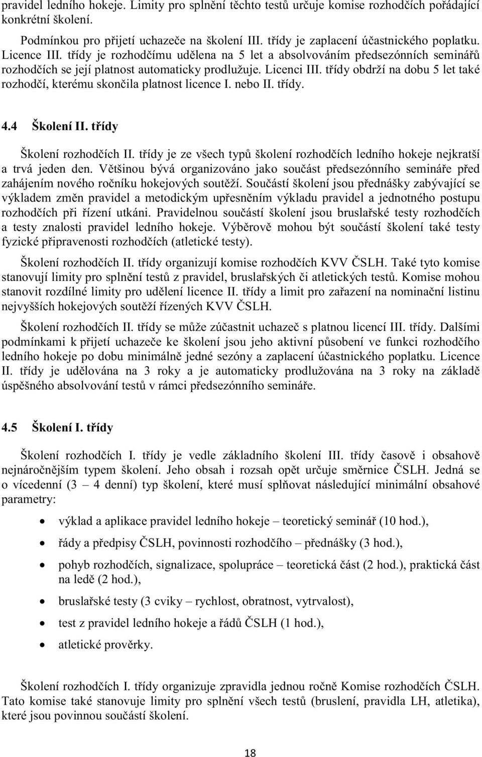 tídy obdrží na dobu 5 let také rozhodí, kterému skonila platnost licence I. nebo II. tídy. 4.4 Školení II. tídy Školení rozhodích II.