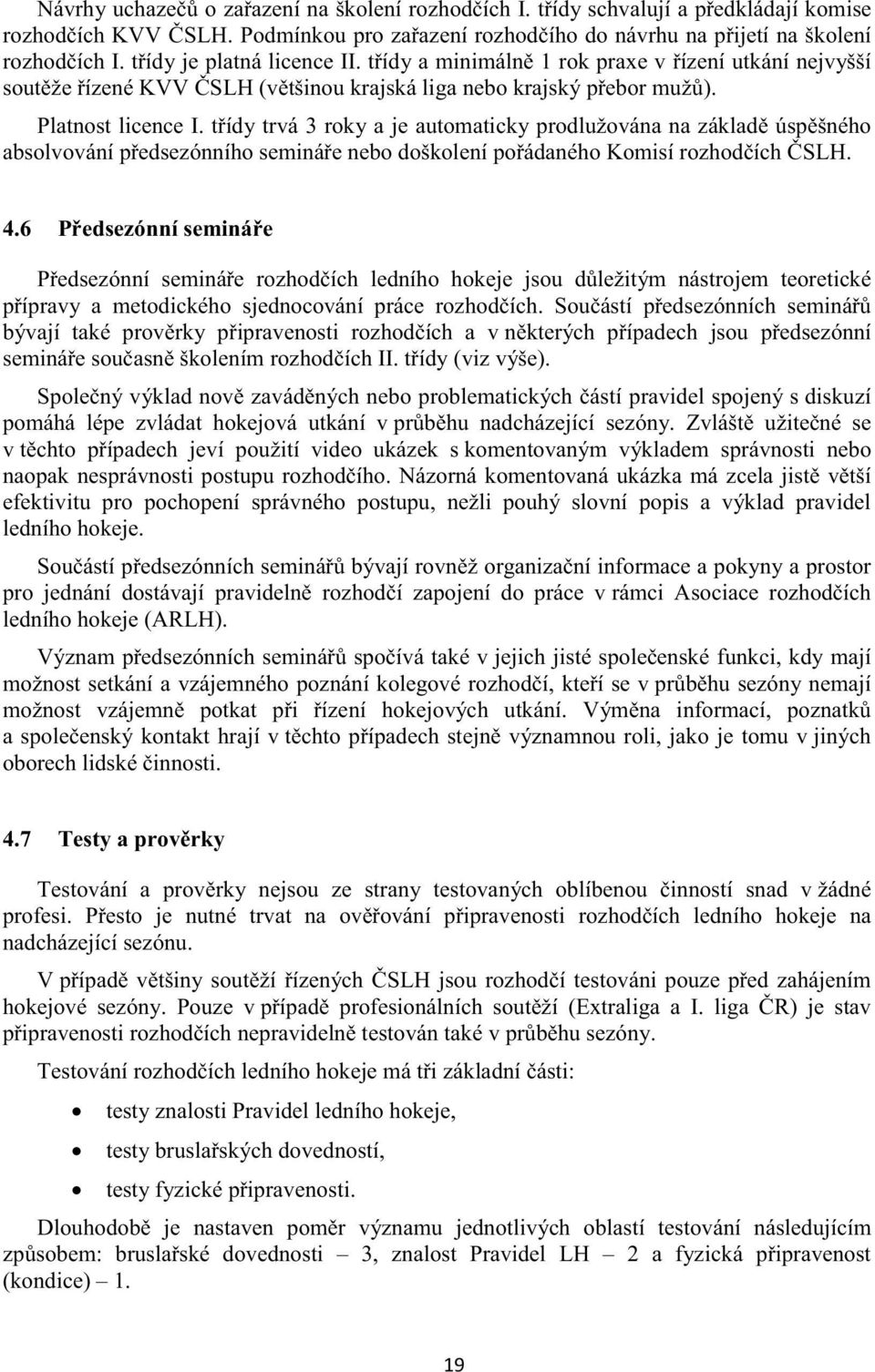 tídy trvá 3 roky a je automaticky prodlužována na základ úspšného absolvování pedsezónního semináe nebo doškolení poádaného Komisí rozhodích SLH. 4.