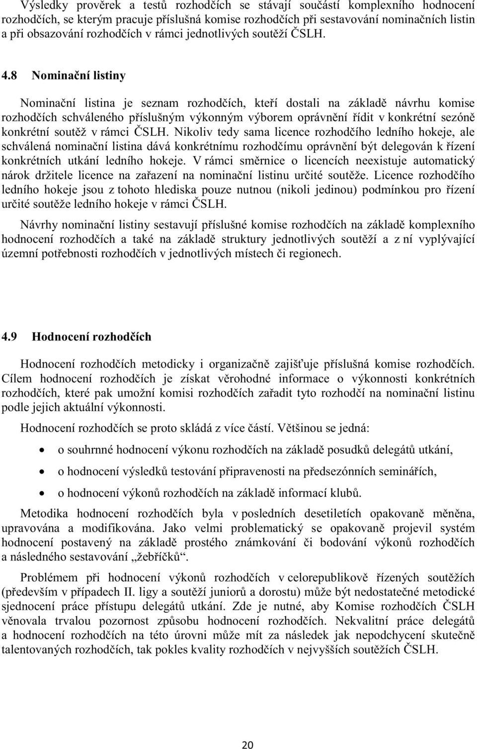 8 Nominaní listiny Nominaní listina je seznam rozhodích, kteí dostali na základ návrhu komise rozhodích schváleného píslušným výkonným výborem oprávnní ídit v konkrétní sezón konkrétní soutž v rámci