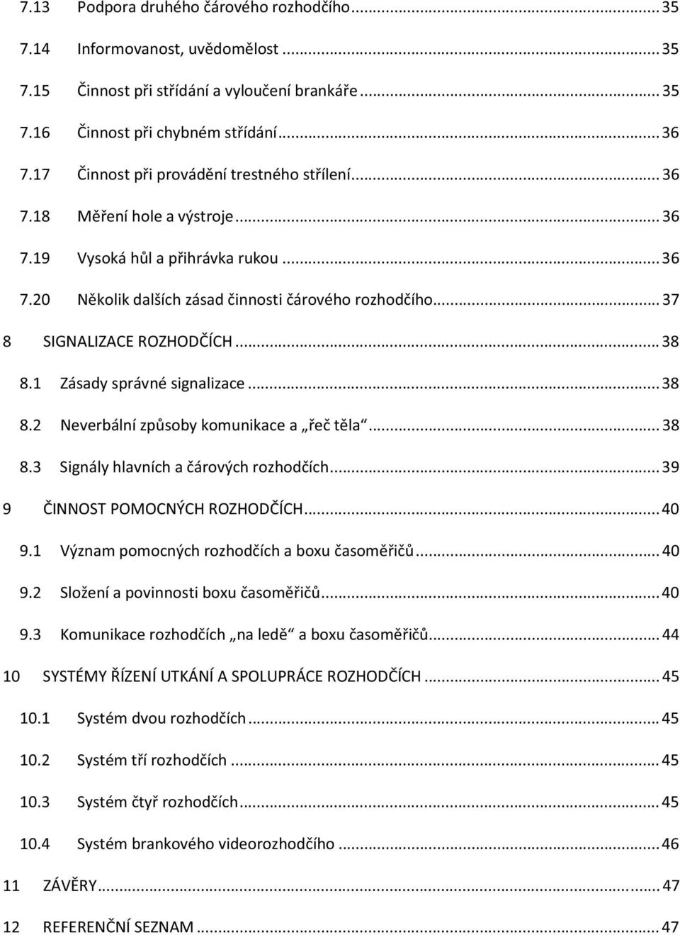 .. 38 8.1 Zásady správné signalizace... 38 8.2 Neverbální zpsoby komunikace a e tla... 38 8.3 Signály hlavních a árových rozhodích... 39 9 INNOST POMOCNÝCH ROZHODÍCH... 40 9.