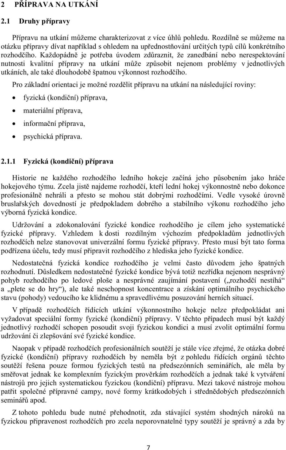 Každopádn je poteba úvodem zdraznit, že zanedbání nebo nerespektování nutnosti kvalitní pípravy na utkání mže zpsobit nejenom problémy v jednotlivých utkáních, ale také dlouhodob špatnou výkonnost