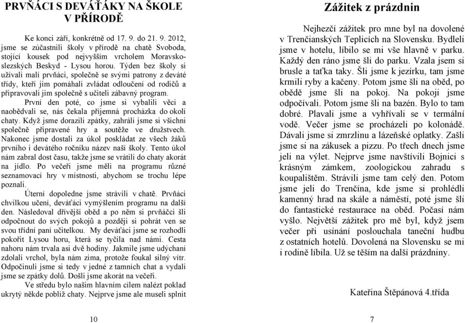 Týden bez školy si užívali malí prvňáci, společně se svými patrony z deváté třídy, kteří jim pomáhali zvládat odloučení od rodičů a připravovali jim společně s učiteli zábavný program.