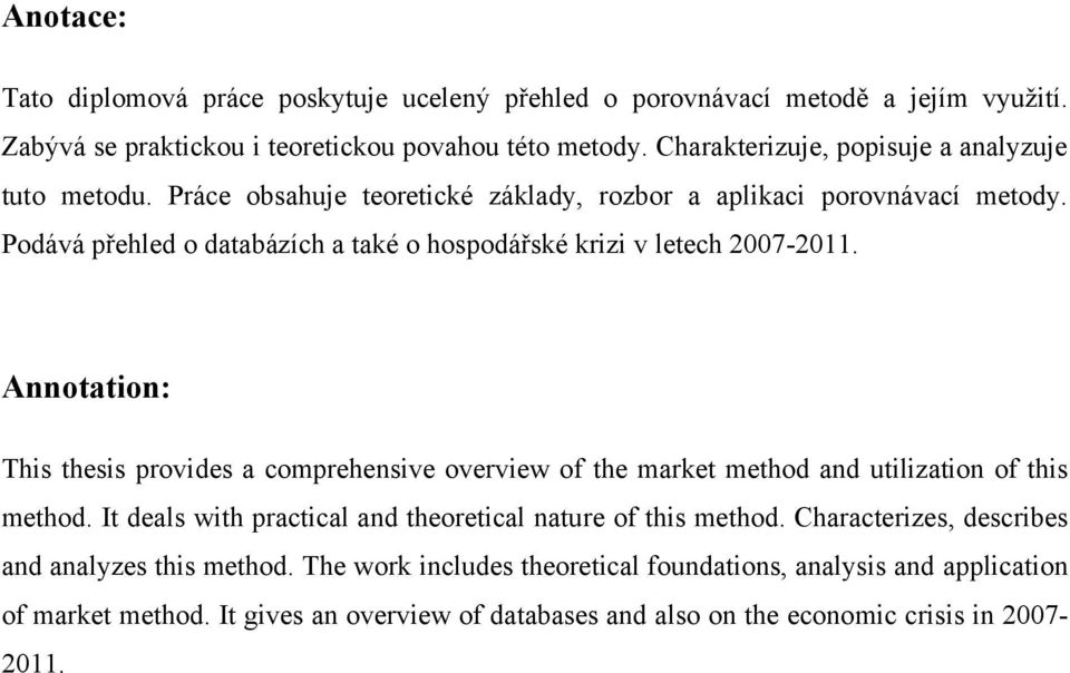 Podává přehled o databázích a také o hospodářské krizi v letech 2007-2011. Annotation: This thesis provides a comprehensive overview of the market method and utilization of this method.