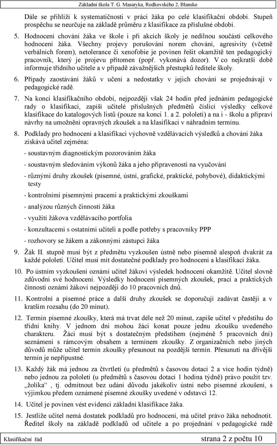 Všechny projevy porušování norem chování, agresivity (včetně verbálních forem), netolerance či xenofobie je povinen řešit okamžitě ten pedagogický pracovník, který je projevu přítomen (popř.