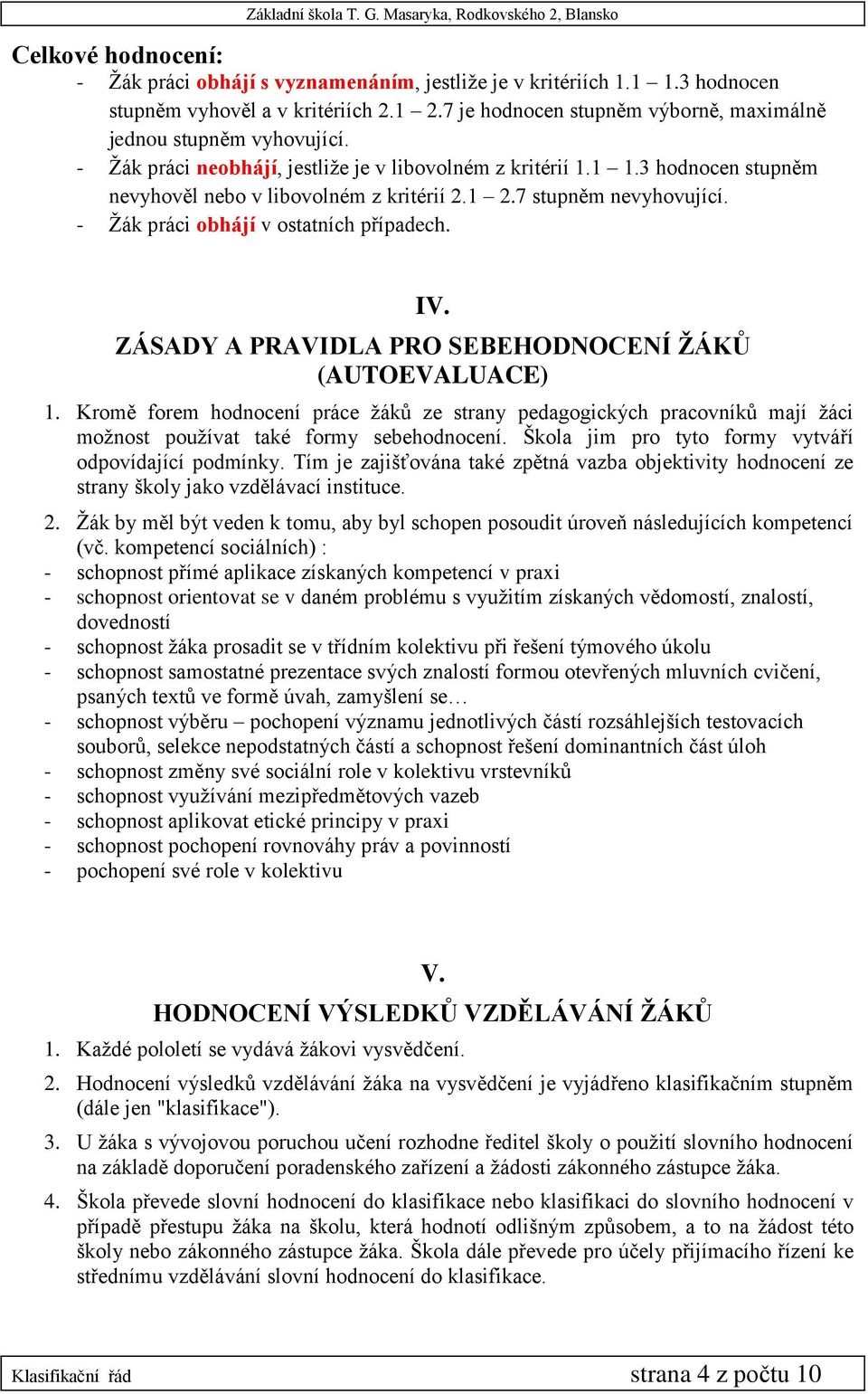 ZÁSADY A PRAVIDLA PRO SEBEHODNOCENÍ ŽÁKŮ (AUTOEVALUACE) 1. Kromě forem hodnocení práce žáků ze strany pedagogických pracovníků mají žáci možnost používat také formy sebehodnocení.