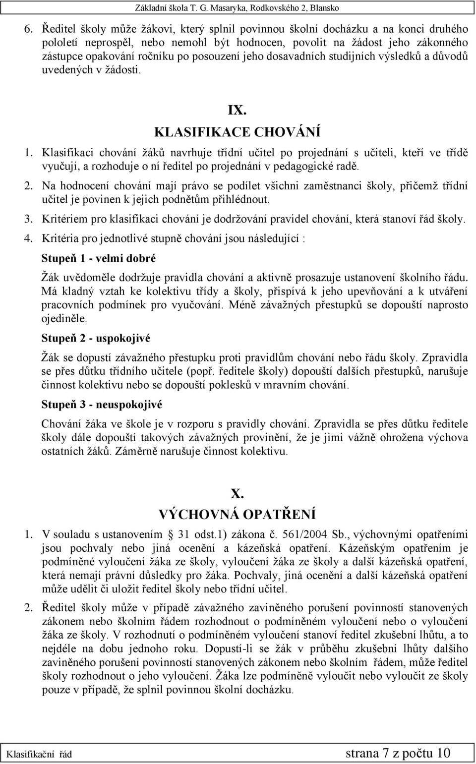 Klasifikaci chování žáků navrhuje třídní učitel po projednání s učiteli, kteří ve třídě vyučují, a rozhoduje o ní ředitel po projednání v pedagogické radě. 2.