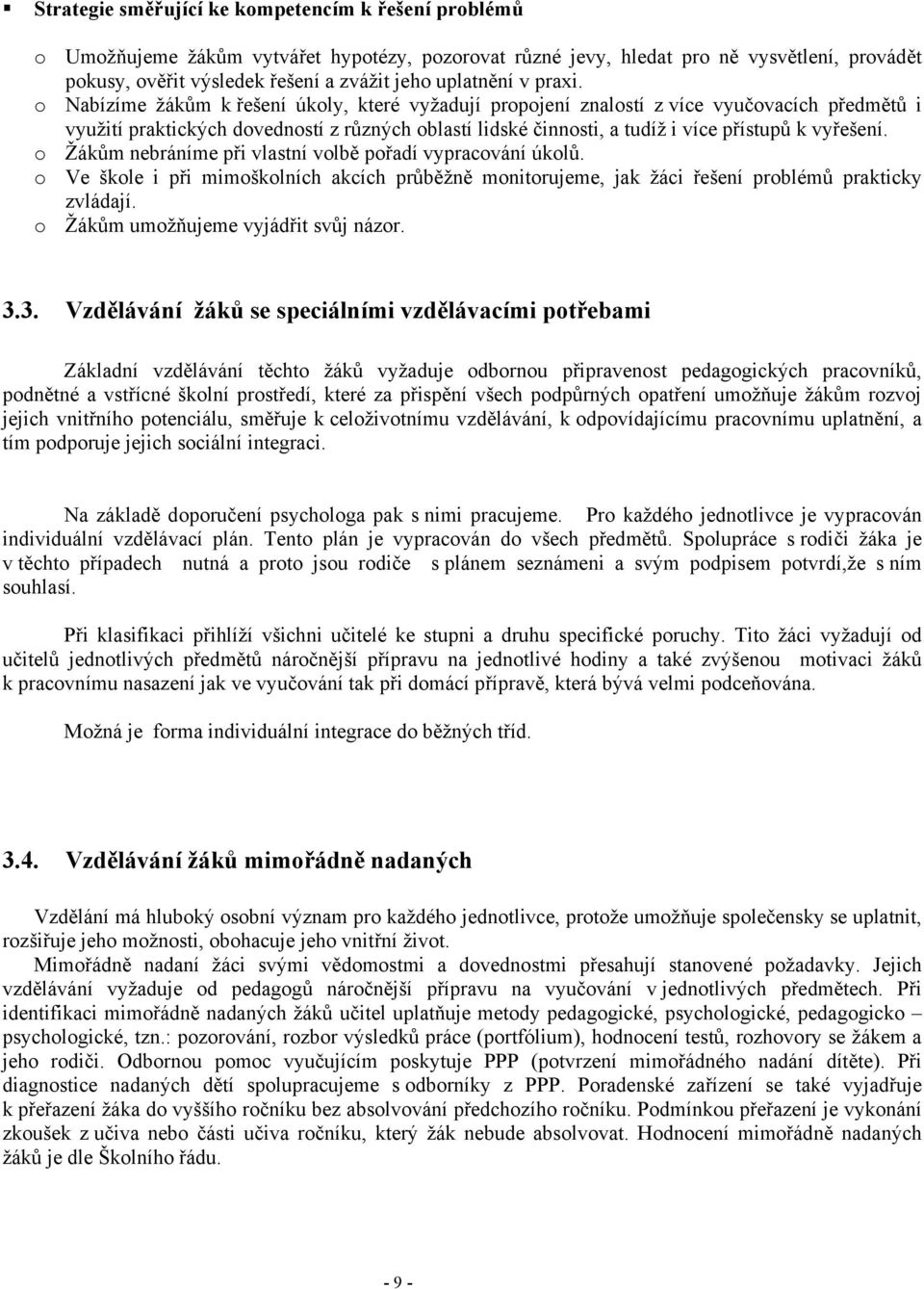 o Nabízíme žákům k řešení úkoly, které vyžadují propojení znalostí z více vyučovacích předmětů i využití praktických dovedností z různých oblastí lidské činnosti, a tudíž i více přístupů k vyřešení.