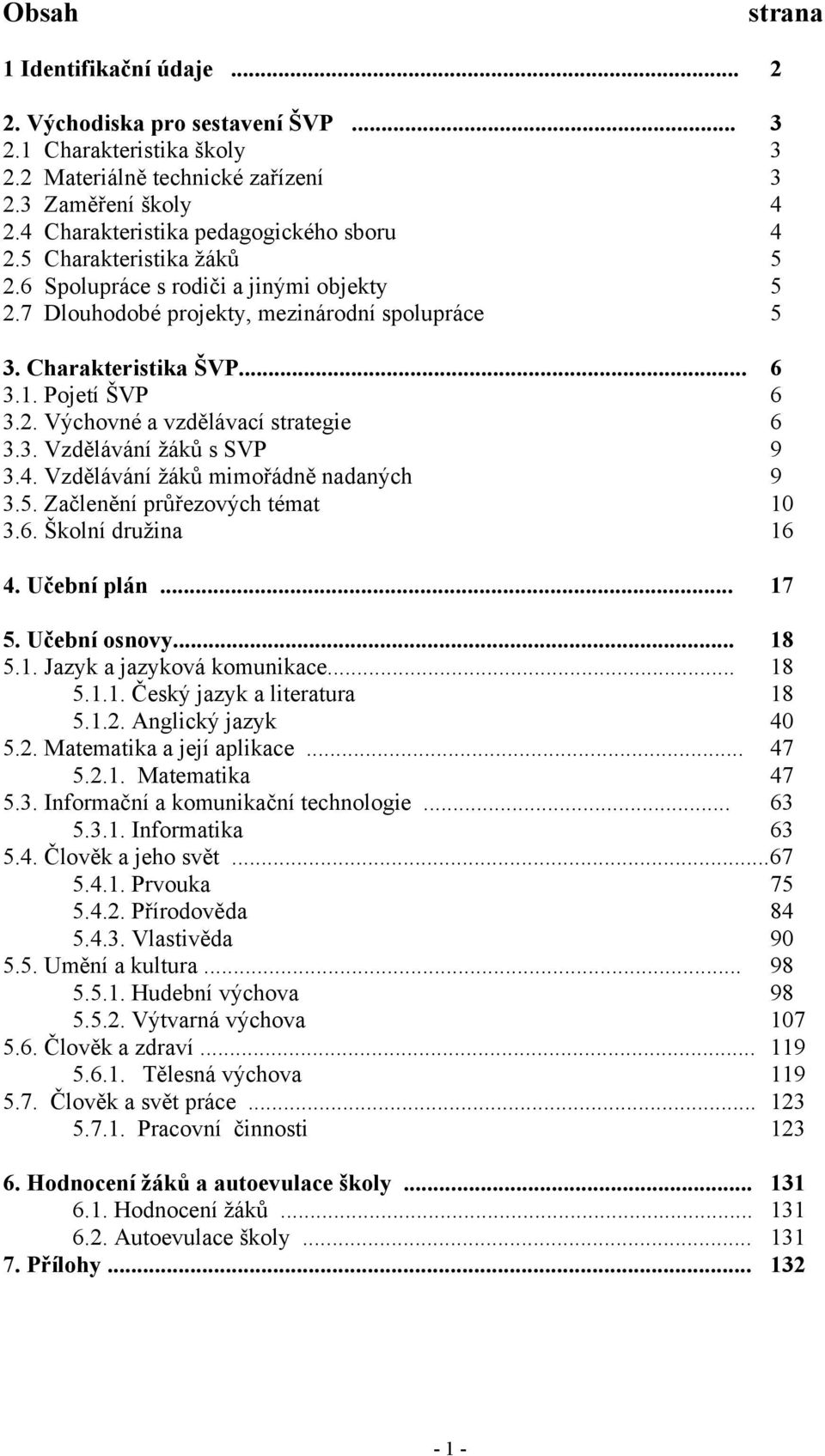 Pojetí ŠVP 6 3.2. Výchovné a vzdělávací strategie 6 3.3. Vzdělávání žáků s SVP 9 3.4. Vzdělávání žáků mimořádně nadaných 9 3.5. Začlenění průřezových témat 10 3.6. Školní družina 16 4. Učební plán.