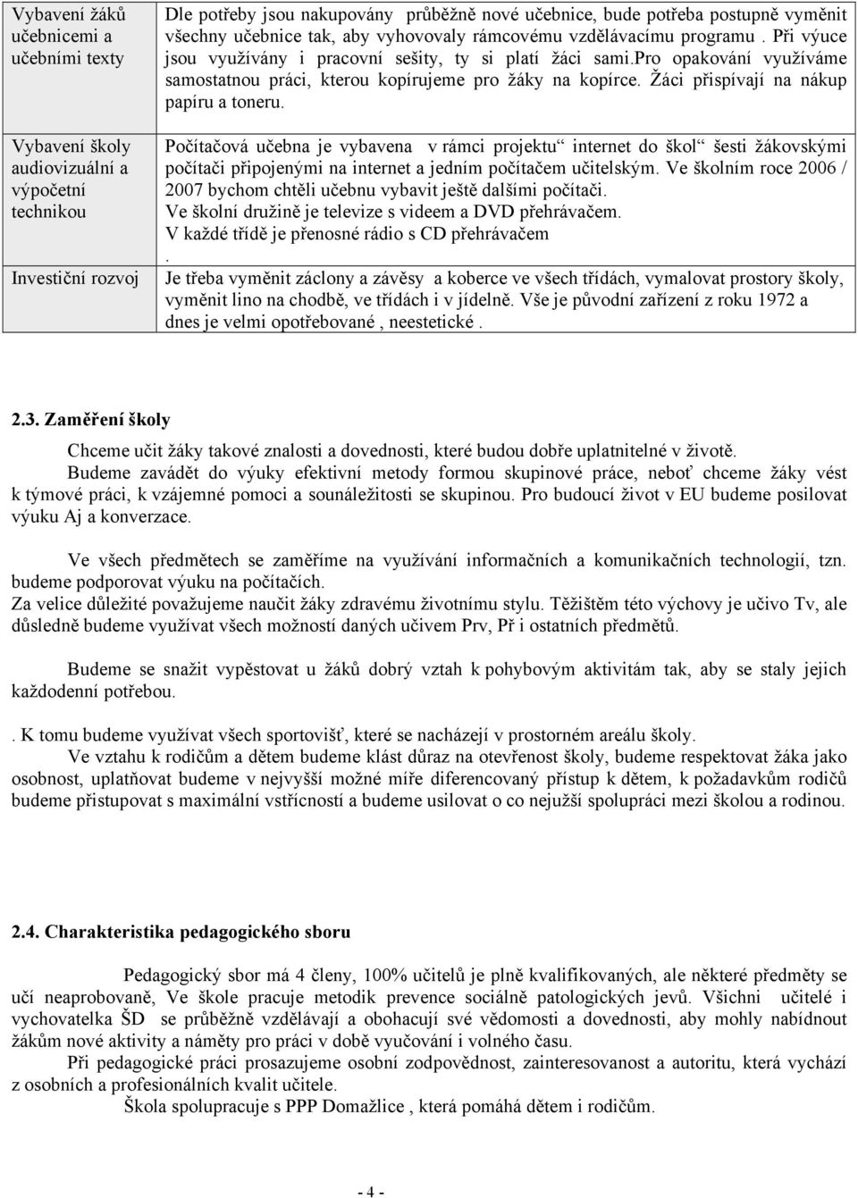 pro opakování využíváme samostatnou práci, kterou kopírujeme pro žáky na kopírce. Žáci přispívají na nákup papíru a toneru.