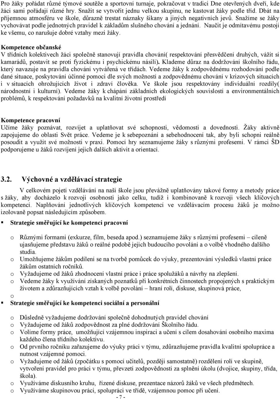 Snažíme se žáky vychovávat podle jednotných pravidel k základům slušného chování a jednání. Naučit je odmítavému postoji ke všemu, co narušuje dobré vztahy mezi žáky.