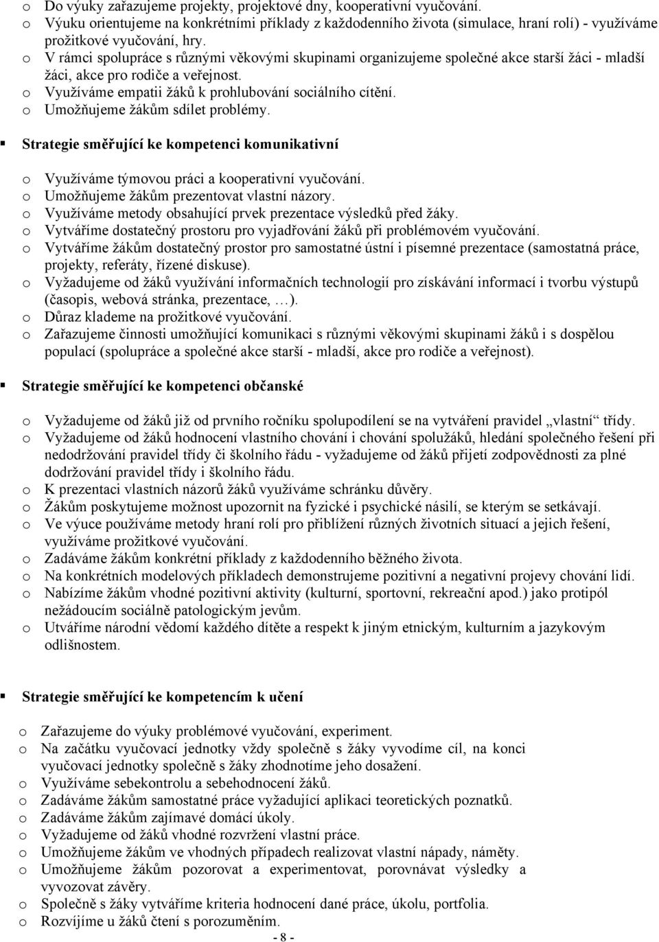 o Umožňujeme žákům sdílet problémy. Strategie směřující ke kompetenci komunikativní o Využíváme týmovou práci a kooperativní vyučování. o Umožňujeme žákům prezentovat vlastní názory.