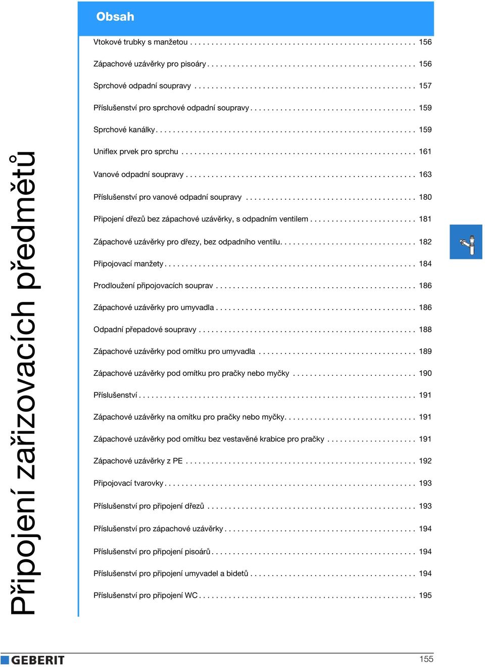 ............................................................ 159 Připojení zařizovacích přemětů Uniflex prvek pro sprchu....................................................... 161 Vanové opaní soupravy.