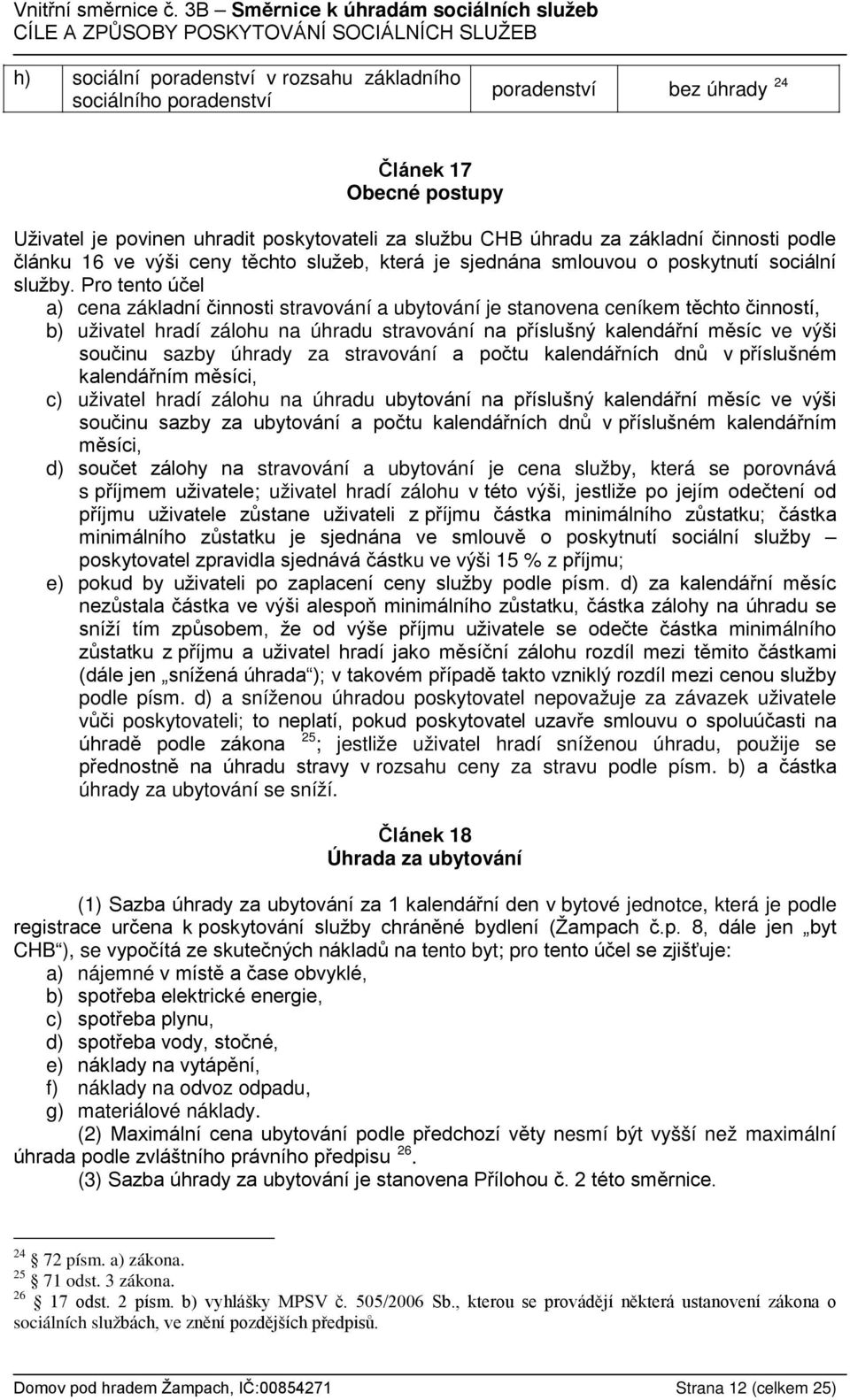 Pro tento účel a) cena základní činnosti stravování a ubytování je stanovena ceníkem těchto činností, b) uživatel hradí zálohu na úhradu stravování na příslušný kalendářní měsíc ve výši součinu sazby