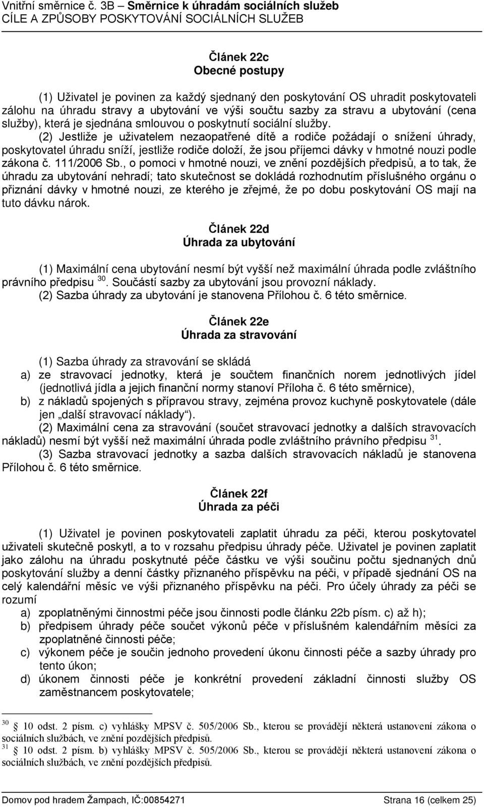 (2) Jestliže je uživatelem nezaopatřené dítě a rodiče požádají o snížení úhrady, poskytovatel úhradu sníží, jestliže rodiče doloží, že jsou příjemci dávky v hmotné nouzi podle zákona č. 111/2006 Sb.