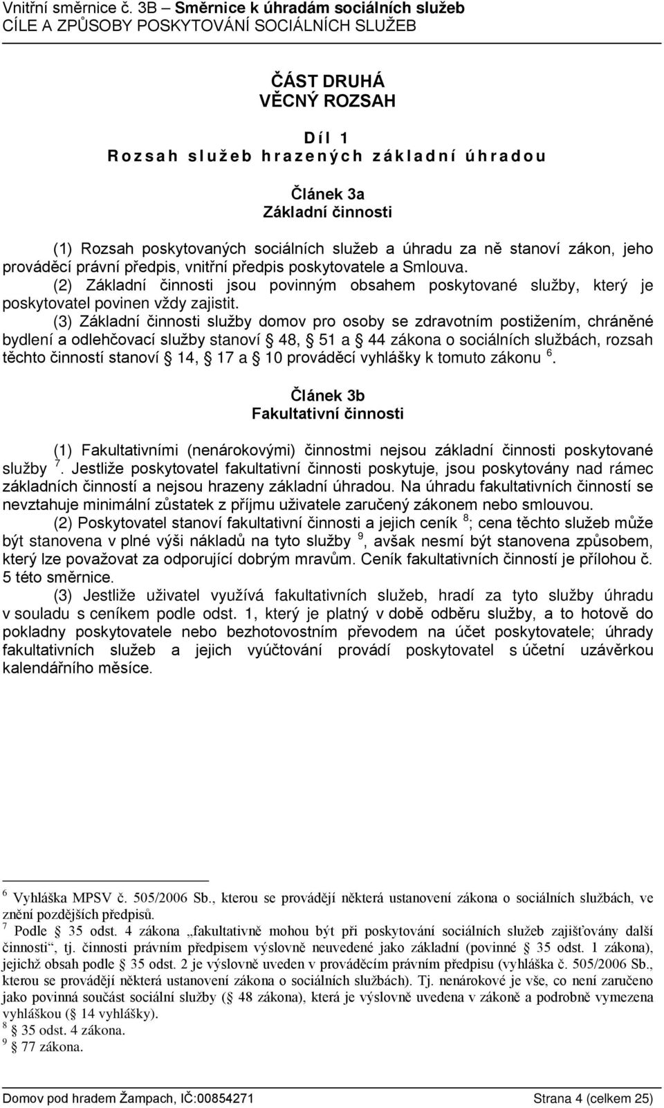 (3) Základní činnosti služby domov pro osoby se zdravotním postižením, chráněné bydlení a odlehčovací služby stanoví 48, 51 a 44 zákona o sociálních službách, rozsah těchto činností stanoví 14, 17 a