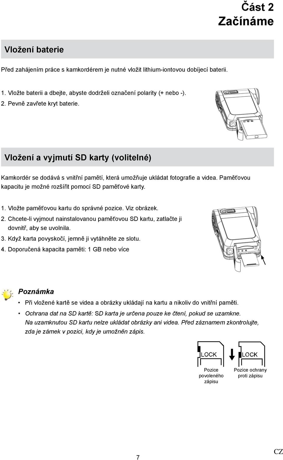 Vložte paměťovou kartu do správné pozice. Viz obrázek. 2. Chcete-li vyjmout nainstalovanou paměťovou SD kartu, zatlačte ji dovnitř, aby se uvolnila. 3.