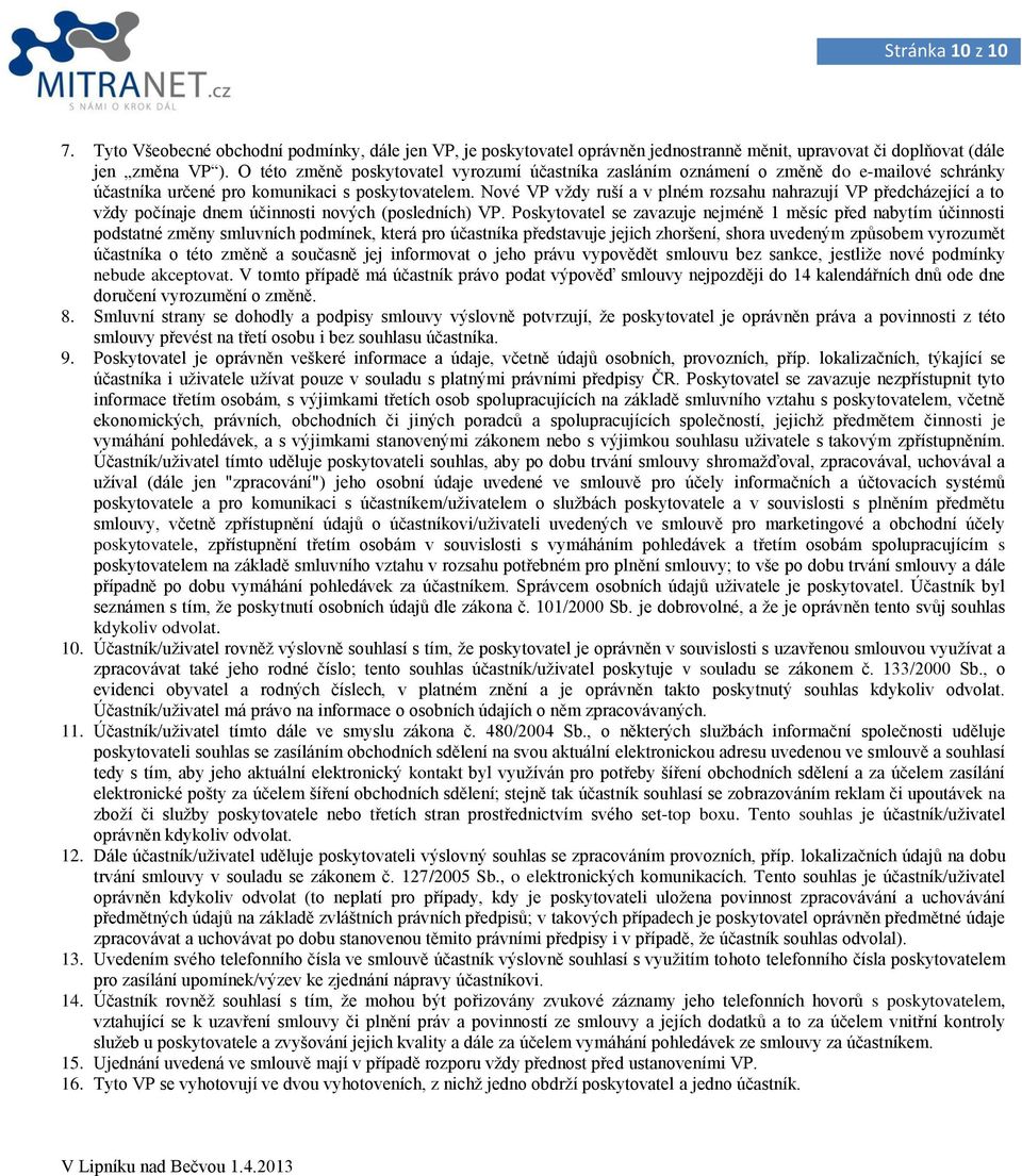 Nové VP vždy ruší a v plném rozsahu nahrazují VP předcházející a to vždy počínaje dnem účinnosti nových (posledních) VP.