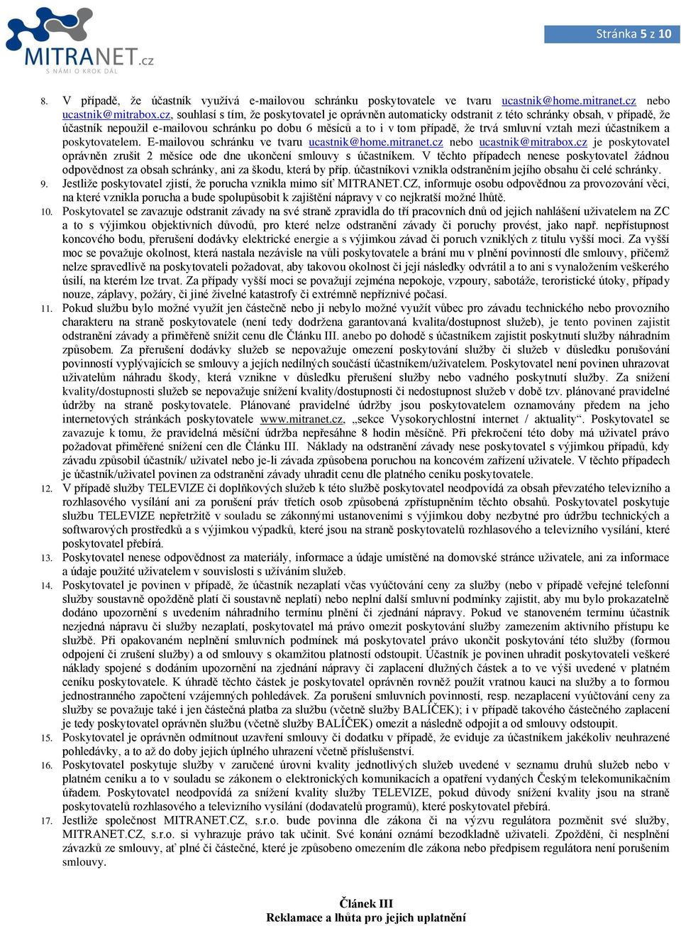 vztah mezi účastníkem a poskytovatelem. E-mailovou schránku ve tvaru ucastnik@home.mitranet.cz nebo ucastnik@mitrabox.cz je poskytovatel oprávněn zrušit 2 měsíce ode dne ukončení smlouvy s účastníkem.