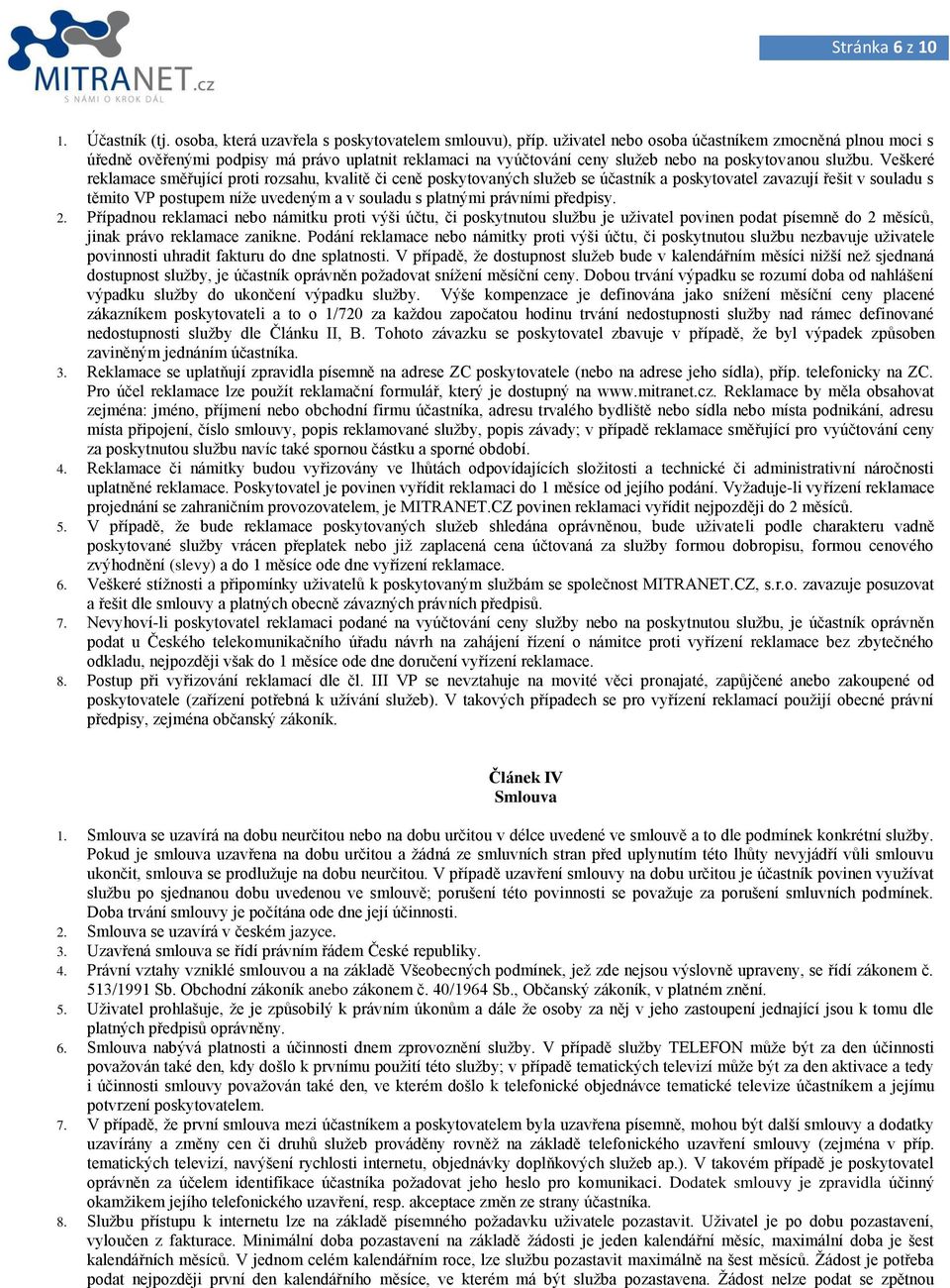 Veškeré reklamace směřující proti rozsahu, kvalitě či ceně poskytovaných služeb se účastník a poskytovatel zavazují řešit v souladu s těmito VP postupem níže uvedeným a v souladu s platnými právními