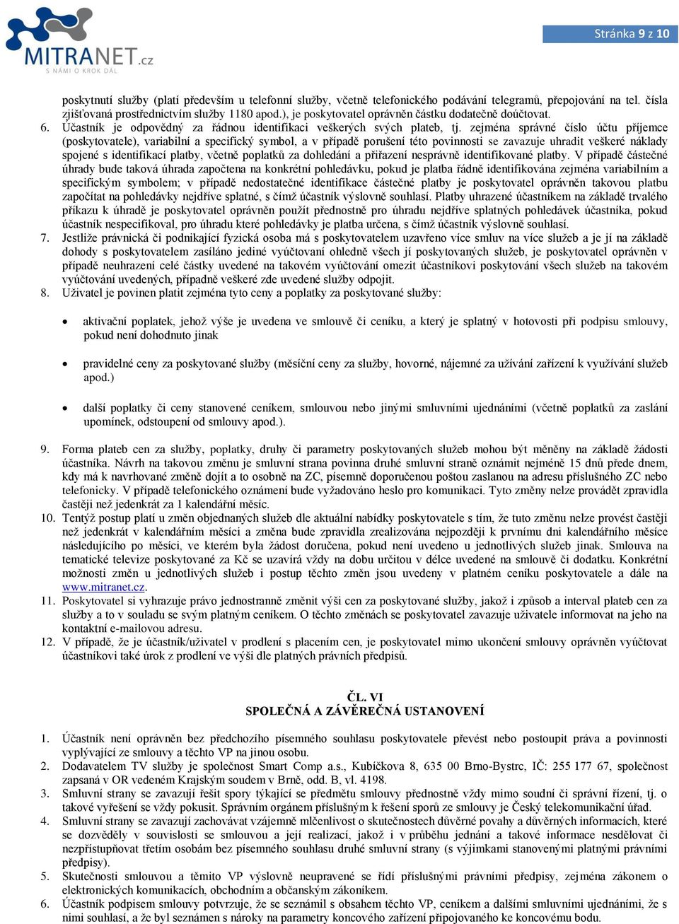 zejména správné číslo účtu příjemce (poskytovatele), variabilní a specifický symbol, a v případě porušení této povinnosti se zavazuje uhradit veškeré náklady spojené s identifikací platby, včetně