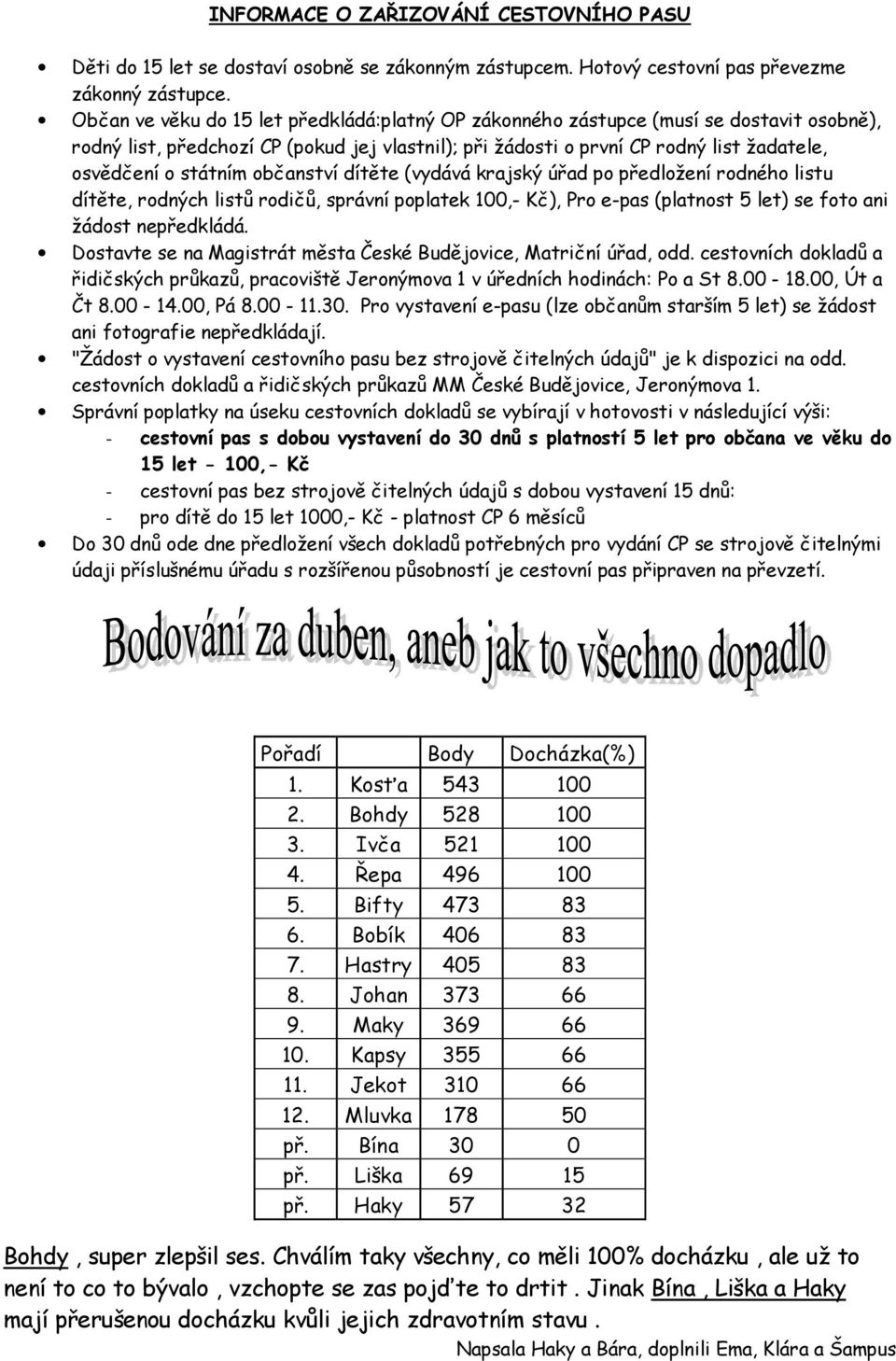 státním občanství dítěte (vydává krajský úřad po předložení rodného listu dítěte, rodných listů rodičů, správní poplatek 100,- Kč), Pro e-pas (platnost 5 let) se foto ani žádost nepředkládá.