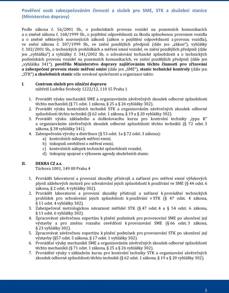 , o pojištění odpovědnosti za škodu způsobenou provozem vozidla a o změně některých souvisejících zákonů (zákon o pojištění odpovědnosti z provozu vozidla), ve znění zákona č. 307/1999 Sb.