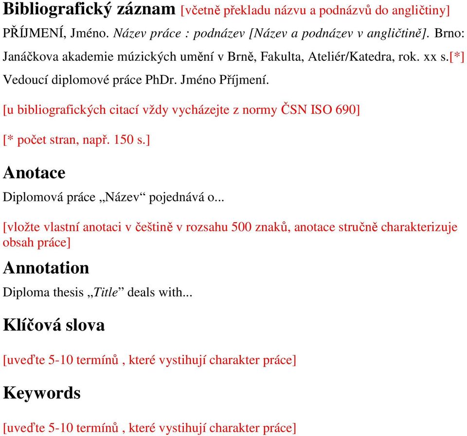 [u bibliografických citací vždy vycházejte z normy ČSN ISO 690] [* počet stran, např. 150 s.] Anotace Diplomová práce Název pojednává o.