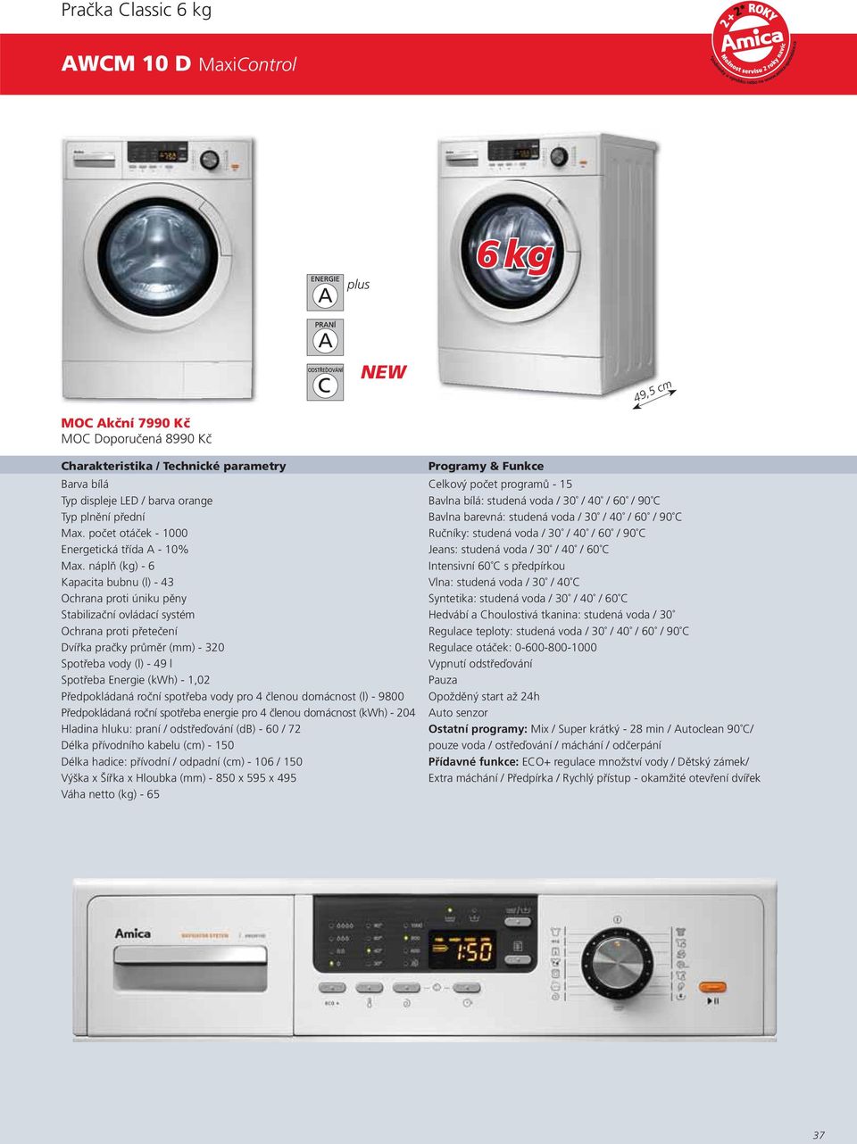 počet otáček - 1000 Ručníky: studená voda / 30 / 40 / 60 / 90 C Energetická třída A - 10% Jeans: studená voda / 30 / 40 / 60 C Max.