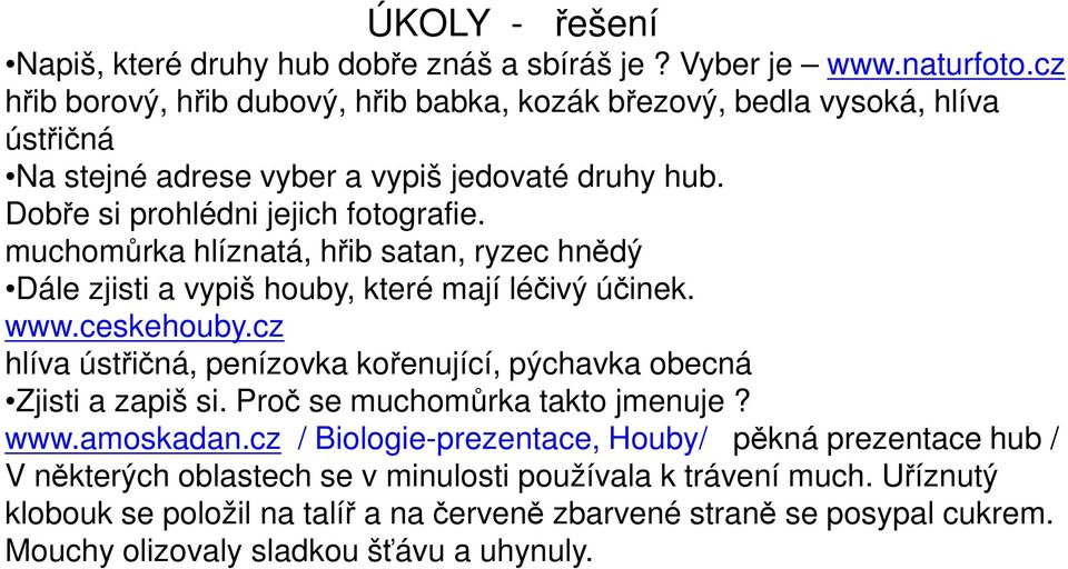 muchomůrka hlíznatá, hřib satan, ryzec hnědý Dále zjisti a vypiš houby, které mají léčivý účinek. www.ceskehouby.