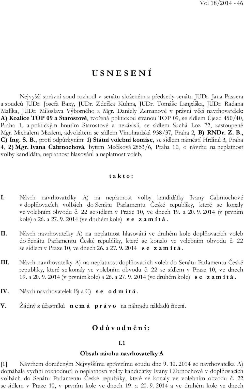 Daniely Zemanové v právní věci navrhovatelek: A) Koalice TOP 09 a Starostové, tvořená politickou stranou TOP 09, se sídlem Újezd 450/40, Praha 1, a politickým hnutím Starostové a nezávislí, se sídlem