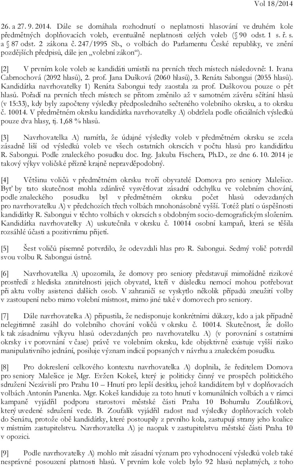 [2] V prvním kole voleb se kandidáti umístili na prvních třech místech následovně: 1. Ivana Cabrnochová (2092 hlasů), 2. prof. Jana Dušková (2060 hlasů), 3. Renáta Sabongui (2055 hlasů).