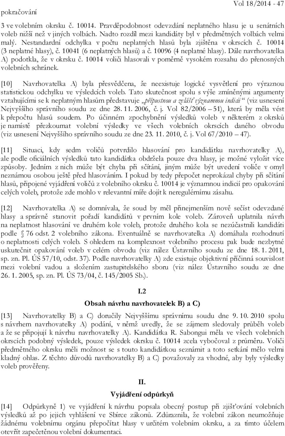 10041 (6 neplatných hlasů) a č. 10096 (4 neplatné hlasy). Dále navrhovatelka A) podotkla, že v okrsku č. 10014 voliči hlasovali v poměrně vysokém rozsahu do přenosných volebních schránek.