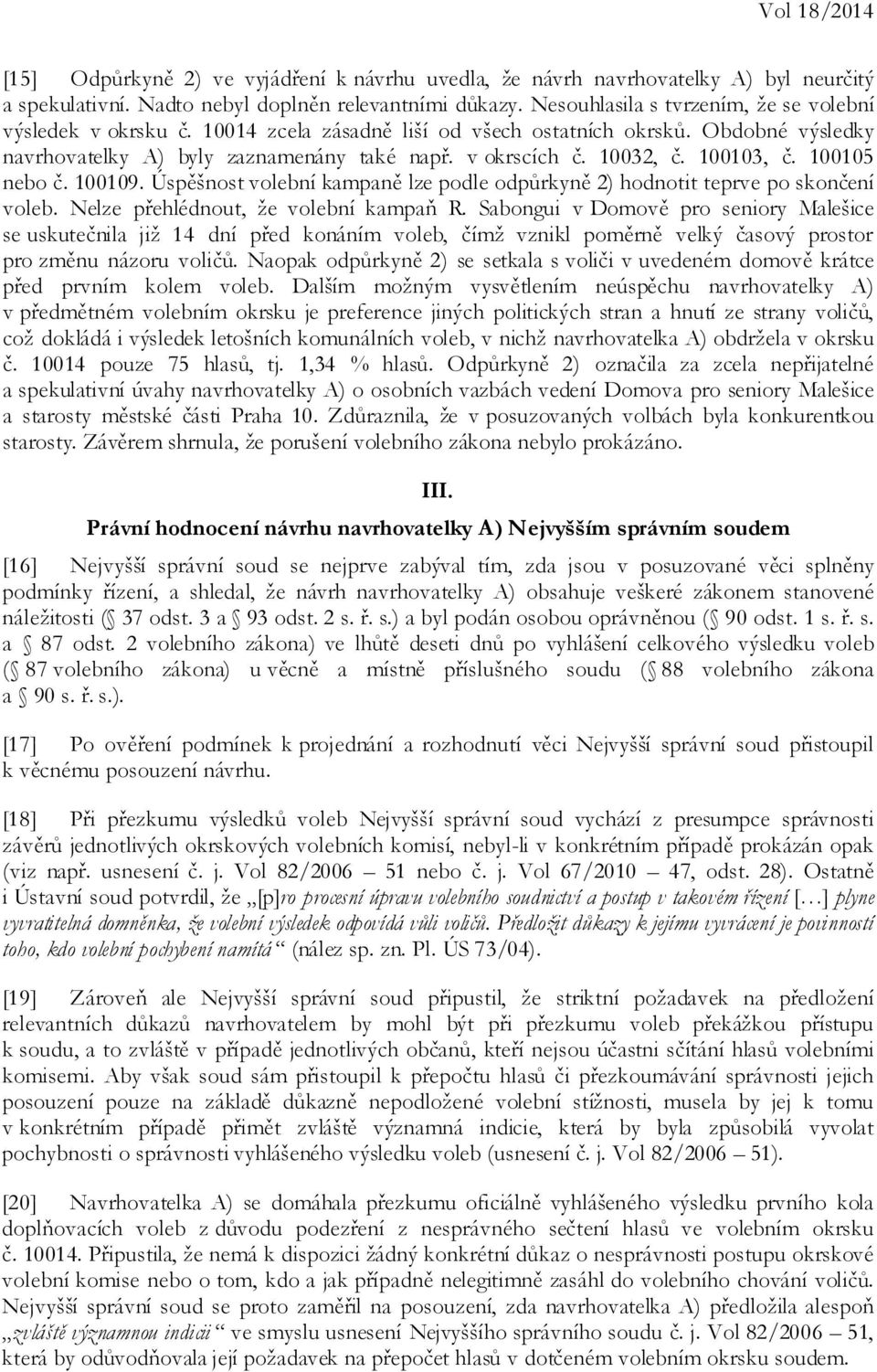 100103, č. 100105 nebo č. 100109. Úspěšnost volební kampaně lze podle odpůrkyně 2) hodnotit teprve po skončení voleb. Nelze přehlédnout, že volební kampaň R.