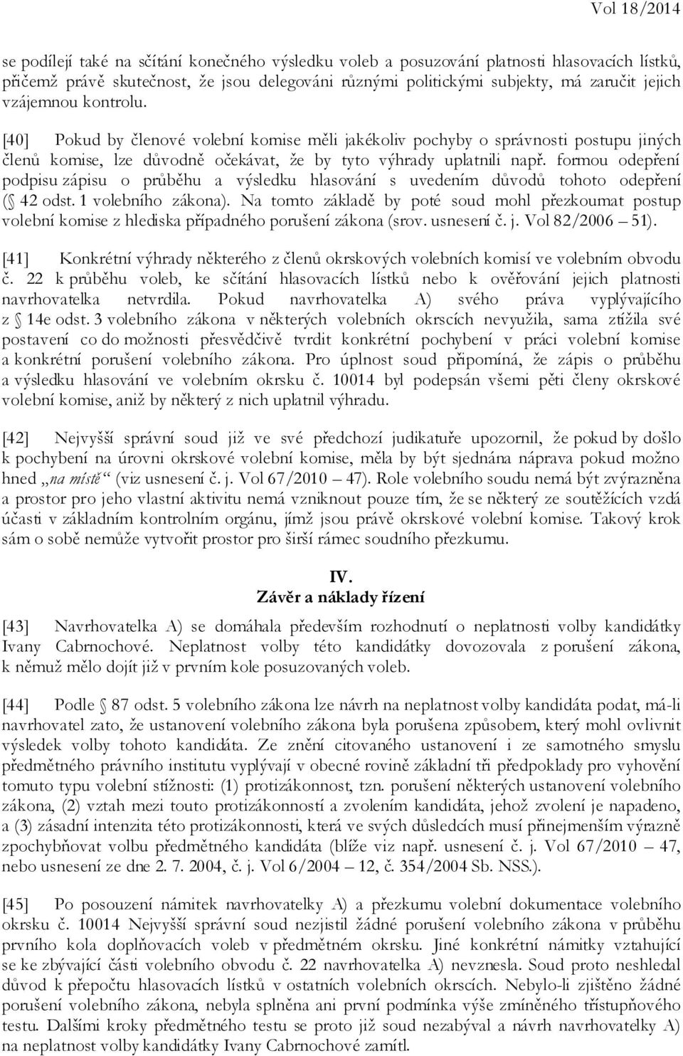 formou odepření podpisu zápisu o průběhu a výsledku hlasování s uvedením důvodů tohoto odepření ( 42 odst. 1 volebního zákona).