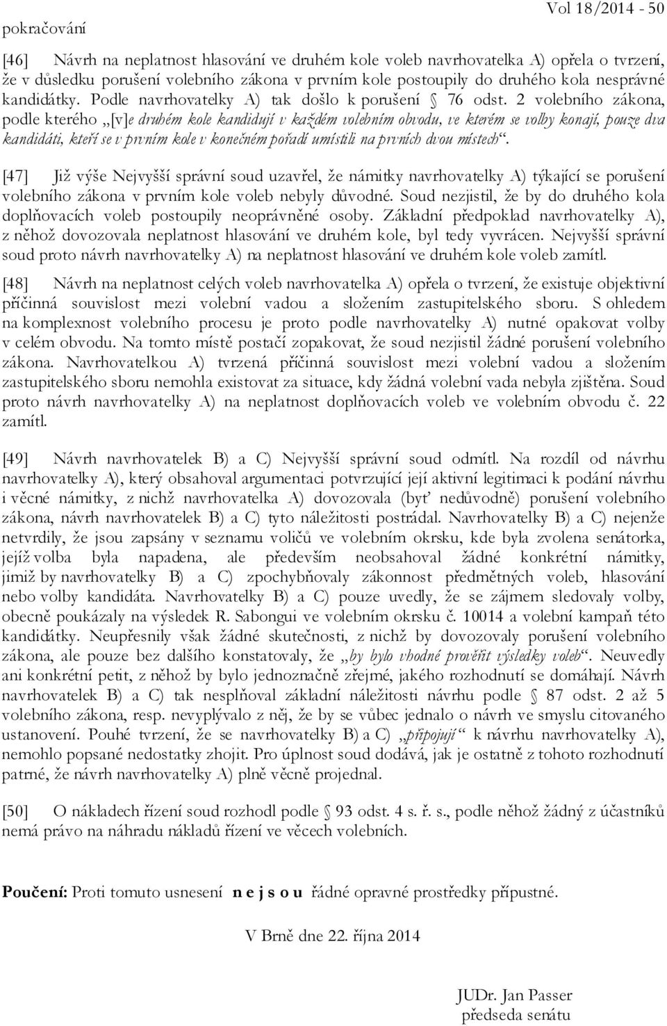 2 volebního zákona, podle kterého [v]e druhém kole kandidují v každém volebním obvodu, ve kterém se volby konají, pouze dva kandidáti, kteří se v prvním kole v konečném pořadí umístili na prvních