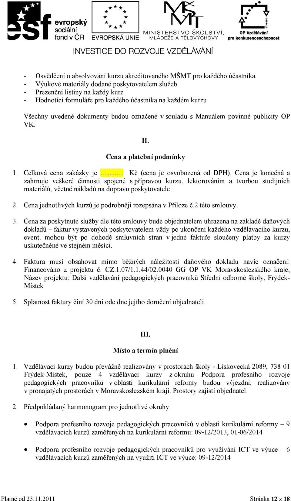 Kč (cena je osvobozená od DPH). Cena je konečná a zahrnuje veškeré činnosti spojené s přípravou kurzu, lektorováním a tvorbou studijních materiálů, včetně nákladů na dopravu poskytovatele. 2.