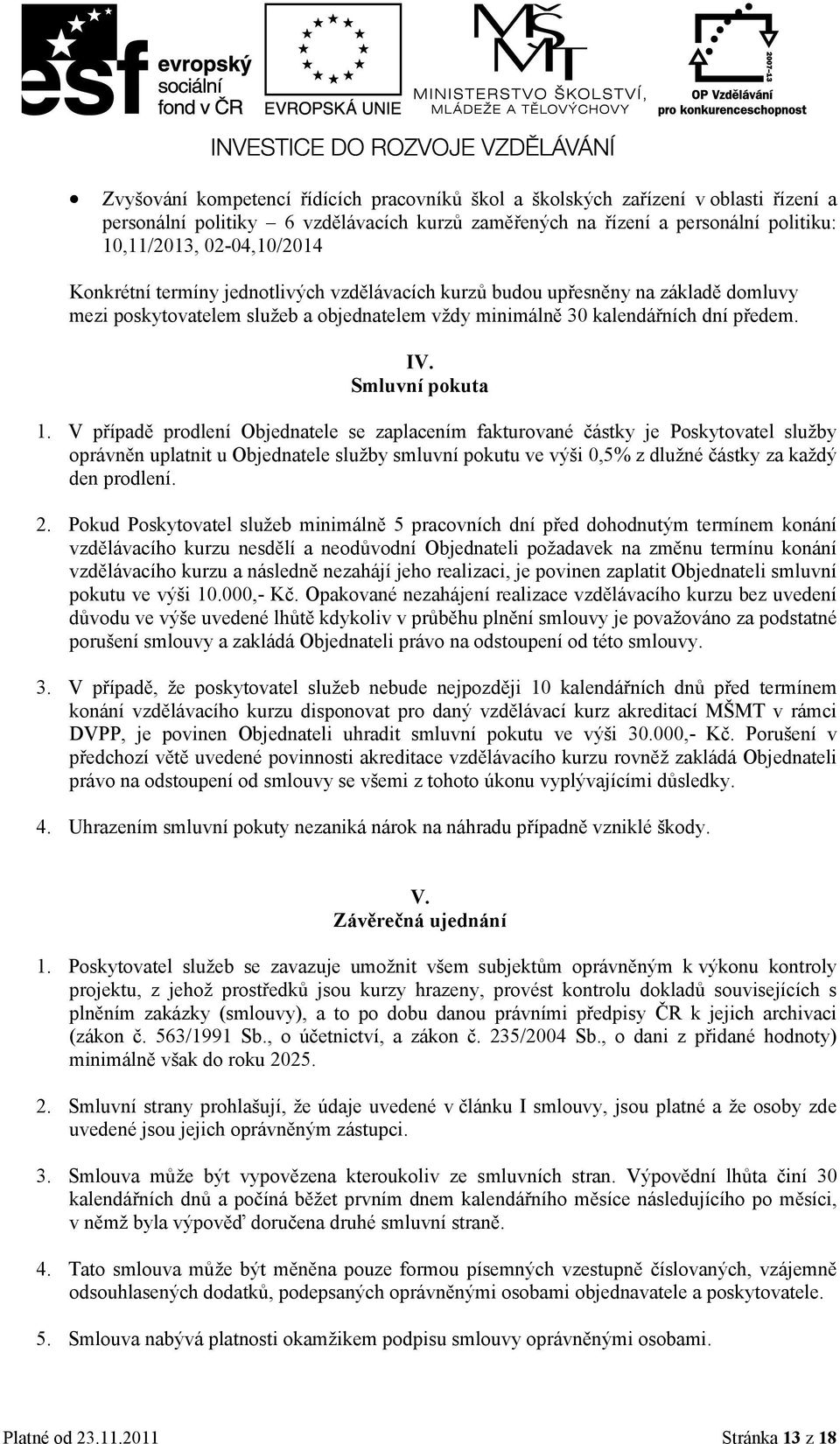 V případě prodlení Objednatele se zaplacením fakturované částky je Poskytovatel služby oprávněn uplatnit u Objednatele služby smluvní pokutu ve výši 0,5% z dlužné částky za každý den prodlení. 2.